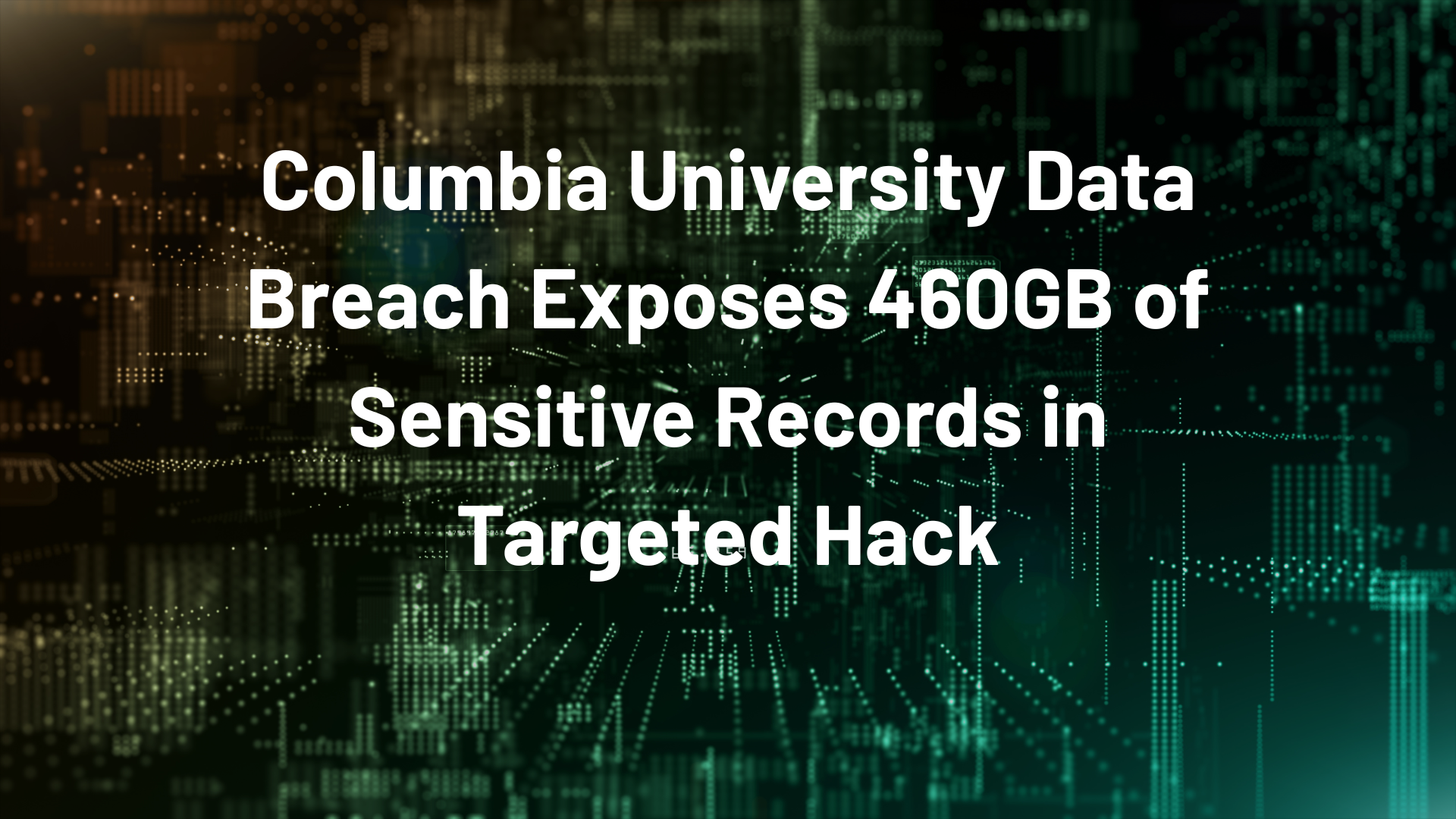 Columbia University Data Breach Exposes 2.5 Million Applicants' Data